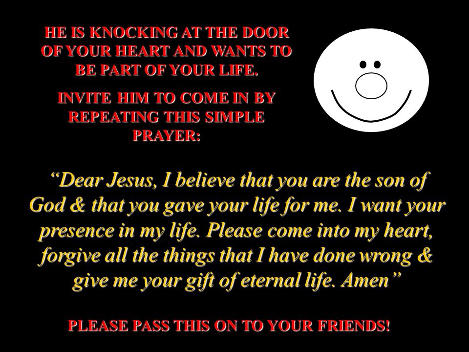 HE IS KNOCKING AT THE DOOR OF YOUR HEART AND WANTS TO BE PART OF YOUR LIFE.