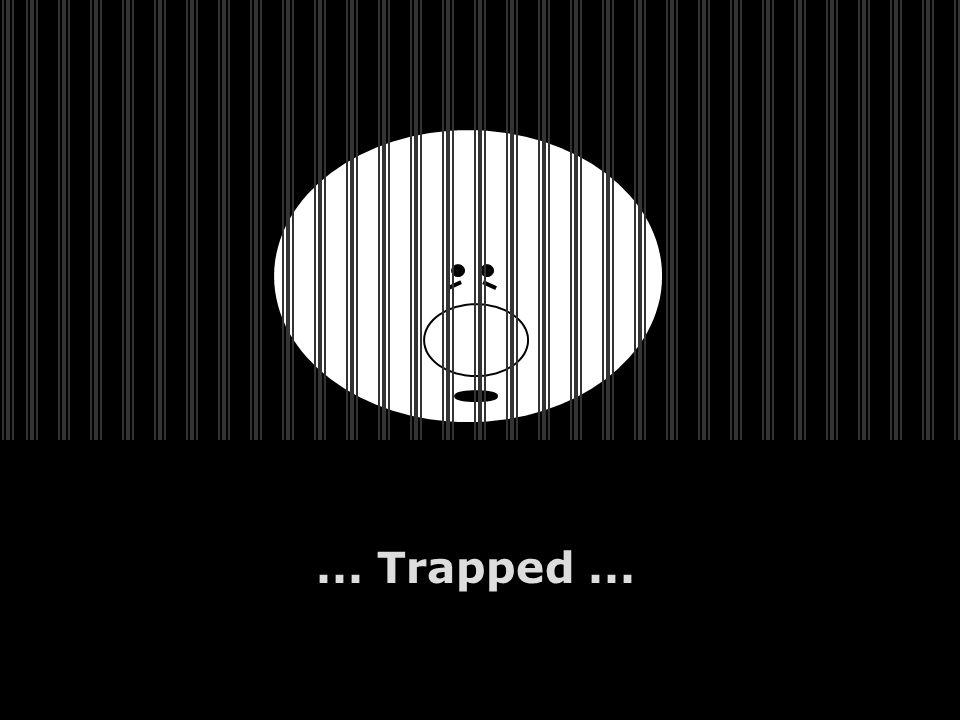 ... Trapped...