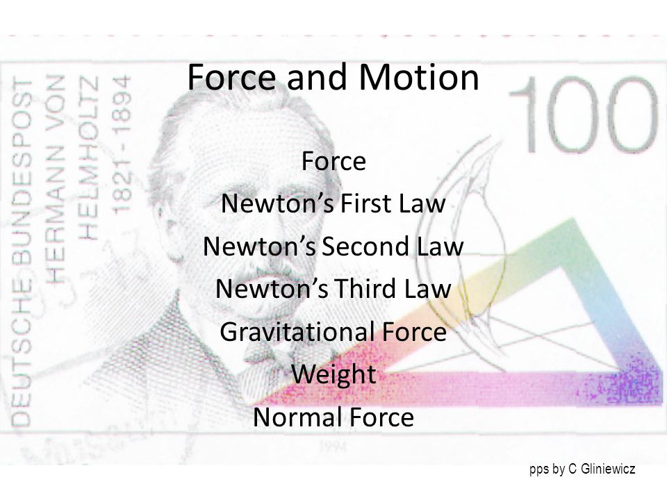 Force and Motion Force Newton’s First Law Newton’s Second Law Newton’s Third Law Gravitational Force Weight Normal Force pps by C Gliniewicz