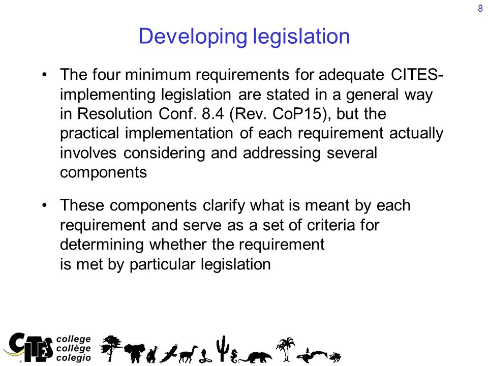 8 Developing legislation The four minimum requirements for adequate CITES- implementing legislation are stated in a general way in Resolution Conf.