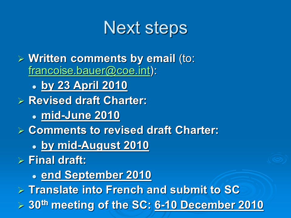 Next steps  Written comments by  (to:  by 23 April 2010 by 23 April 2010  Revised draft Charter: mid-June 2010 mid-June 2010  Comments to revised draft Charter: by mid-August 2010 by mid-August 2010  Final draft: end September 2010 end September 2010  Translate into French and submit to SC  30 th meeting of the SC: 6-10 December 2010