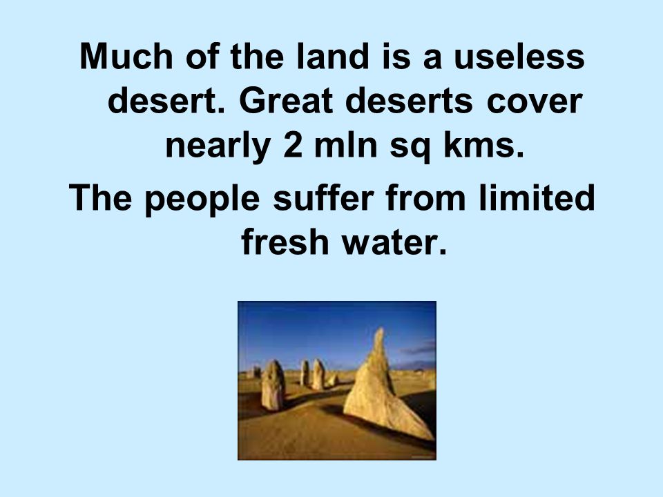 Much of the land is a useless desert. Great deserts cover nearly 2 mln sq kms.
