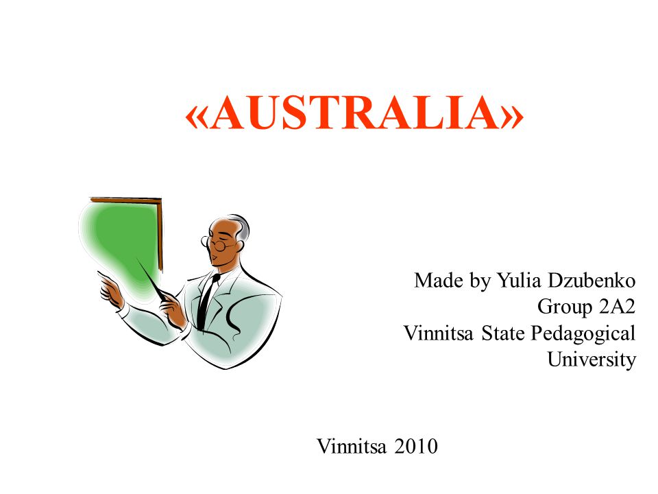 «AUSTRALIA» Made by Yulia Dzubenko Group 2A2 Vinnitsa State Pedagogical University Vinnitsa 2010
