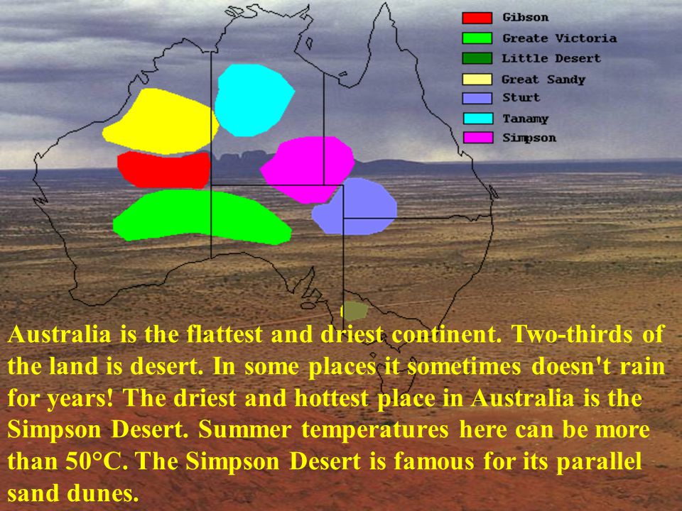 Australia is the flattest and driest continent. Two-thirds of the land is desert.