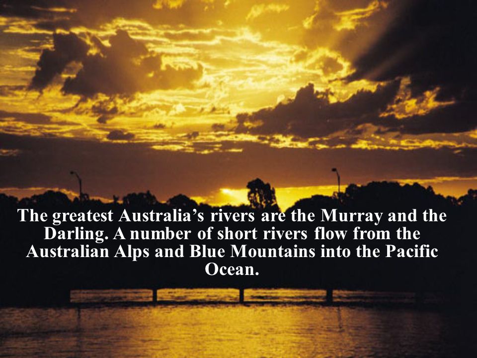 The greatest Australia’s rivers are the Murray and the Darling.