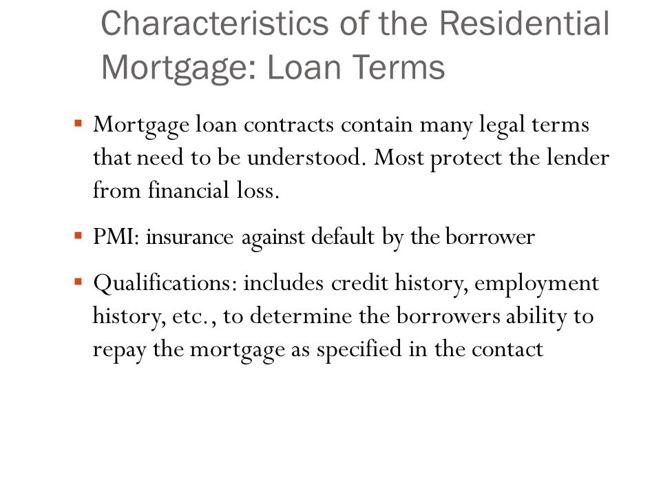 Characteristics of the Residential Mortgage: Loan Terms  Mortgage loan contracts contain many legal terms that need to be understood.