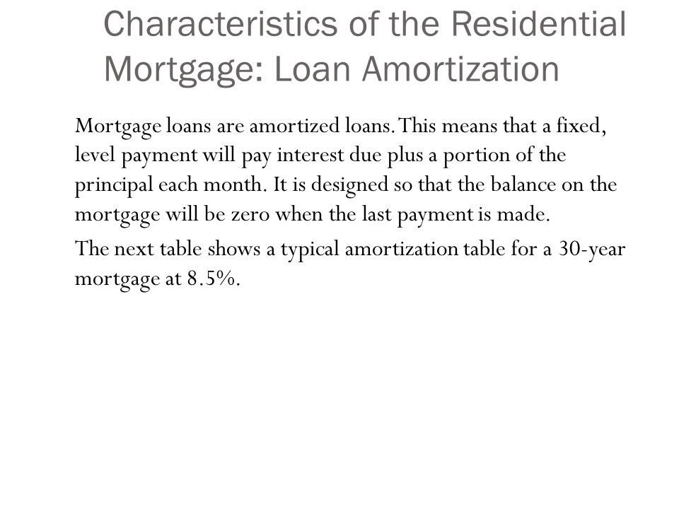 Characteristics of the Residential Mortgage: Loan Amortization Mortgage loans are amortized loans.