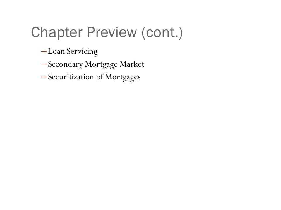 Chapter Preview (cont.) ─ Loan Servicing ─ Secondary Mortgage Market ─ Securitization of Mortgages