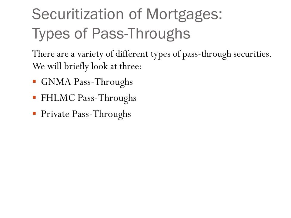 Securitization of Mortgages: Types of Pass-Throughs There are a variety of different types of pass-through securities.