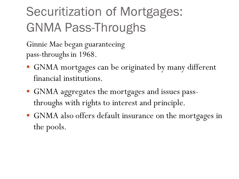 Securitization of Mortgages: GNMA Pass-Throughs Ginnie Mae began guaranteeing pass-throughs in 1968.