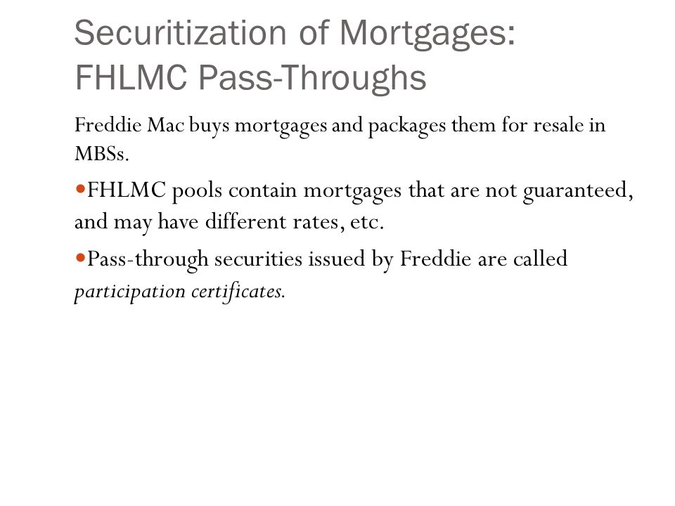 Securitization of Mortgages: FHLMC Pass-Throughs Freddie Mac buys mortgages and packages them for resale in MBSs.