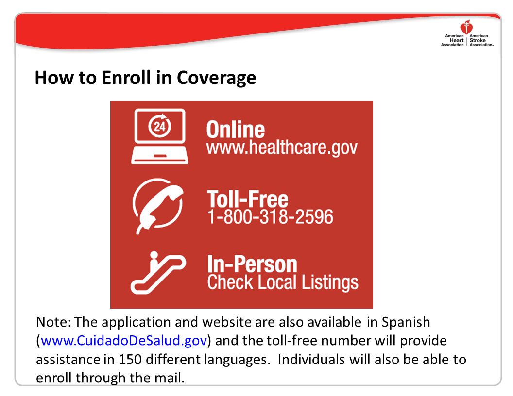 How to Enroll in Coverage Note: The application and website are also available in Spanish (  and the toll-free number will provide assistance in 150 different languages.