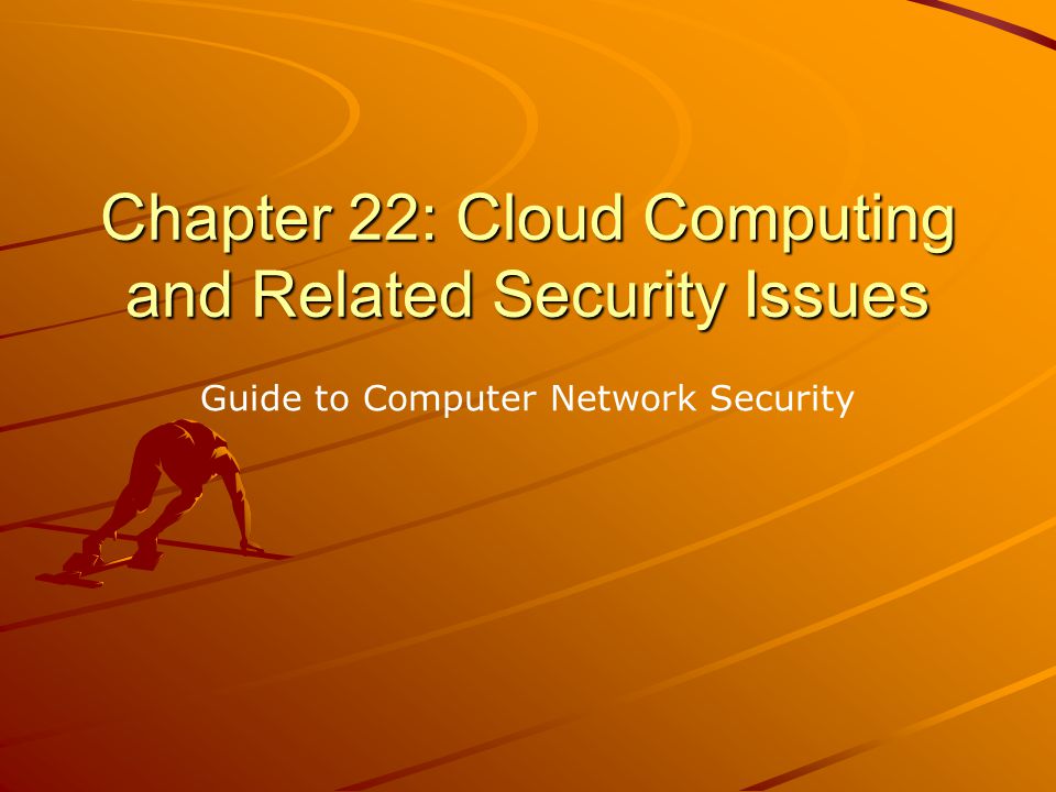 Chapter 22: Cloud Computing and Related Security Issues Guide to Computer Network Security