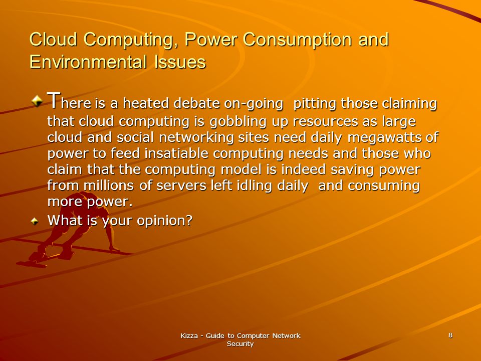 Cloud Computing, Power Consumption and Environmental Issues T here is a heated debate on-going pitting those claiming that cloud computing is gobbling up resources as large cloud and social networking sites need daily megawatts of power to feed insatiable computing needs and those who claim that the computing model is indeed saving power from millions of servers left idling daily and consuming more power.