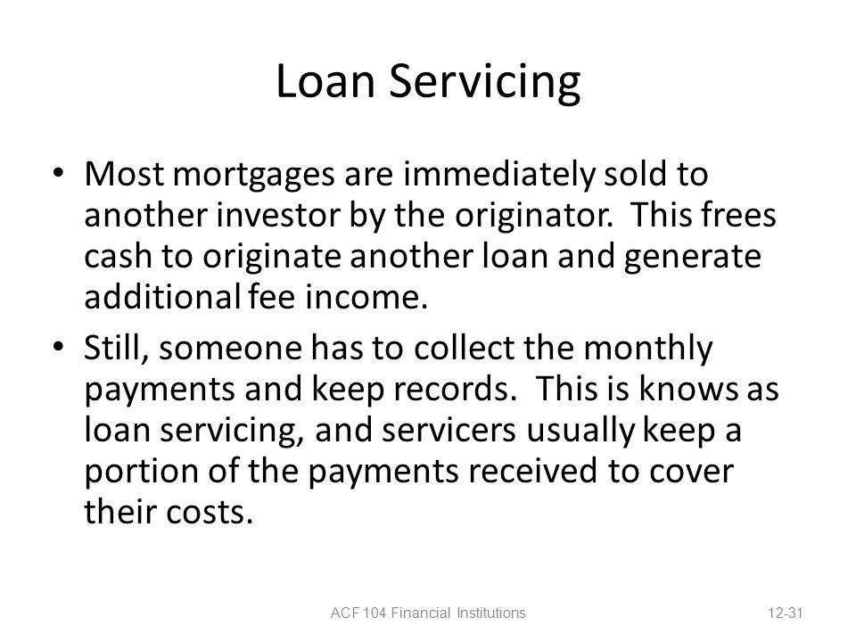 Loan Servicing Most mortgages are immediately sold to another investor by the originator.
