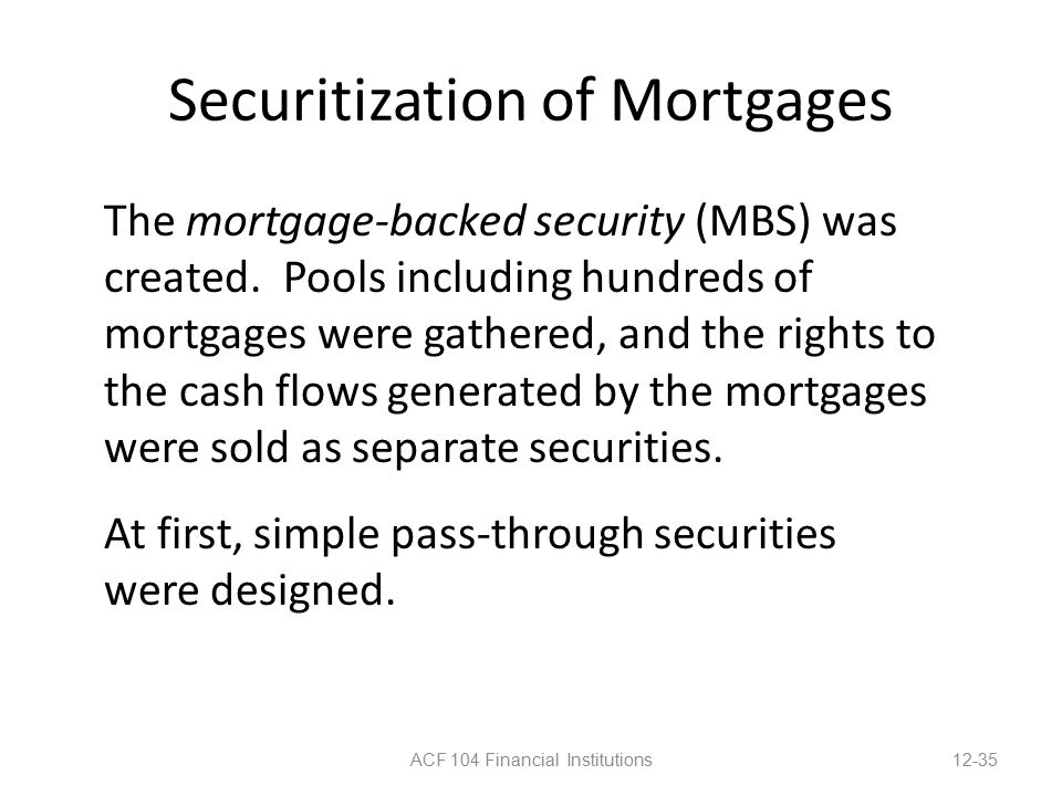 Securitization of Mortgages The mortgage-backed security (MBS) was created.