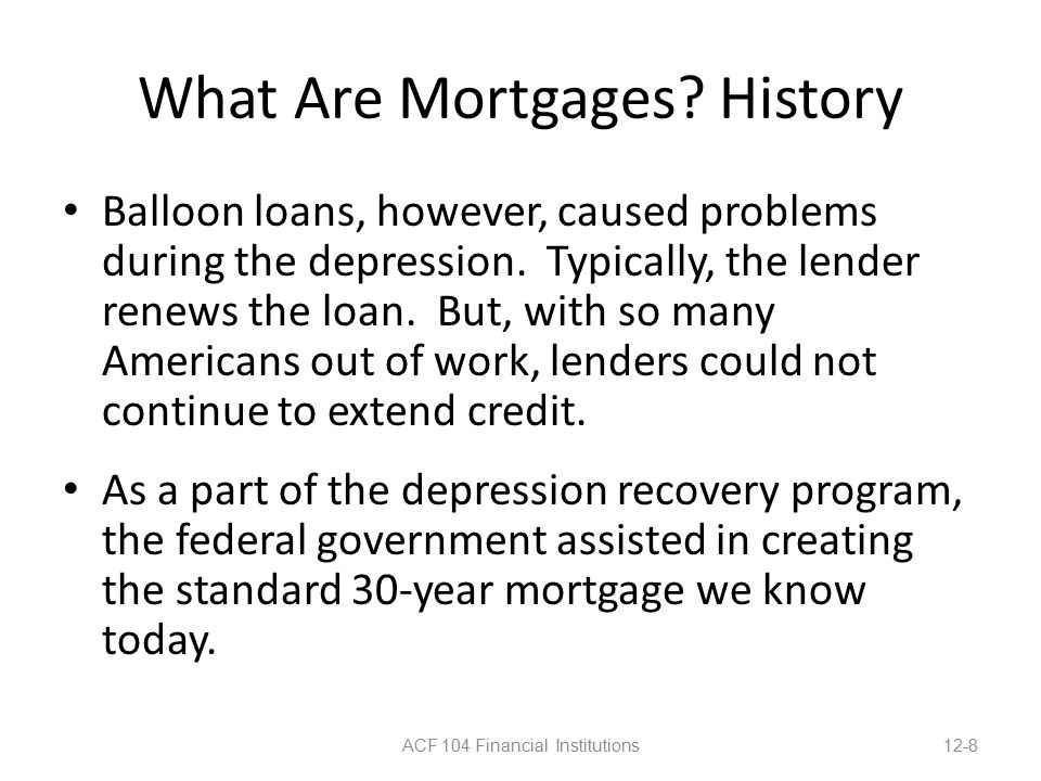 What Are Mortgages. History Balloon loans, however, caused problems during the depression.