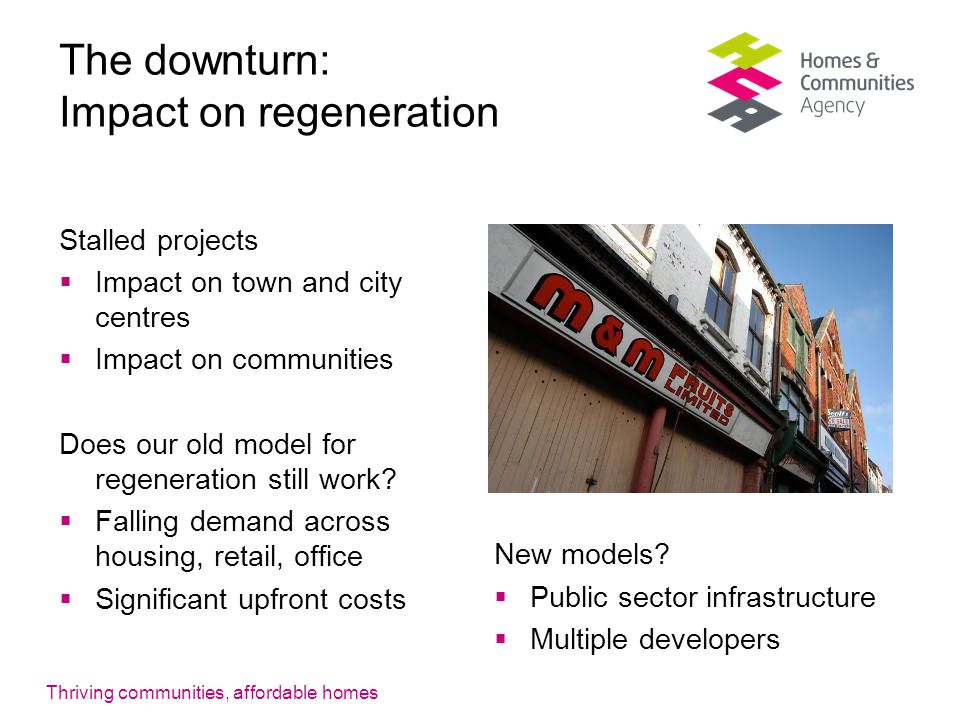 Thriving communities, affordable homes Stalled projects  Impact on town and city centres  Impact on communities Does our old model for regeneration still work.