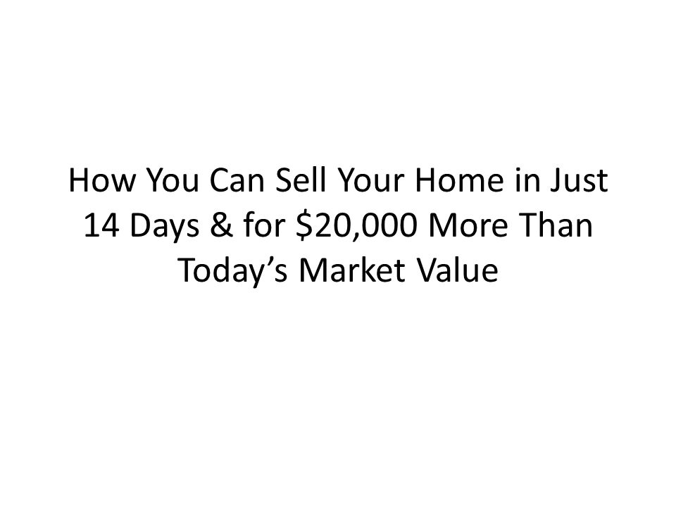 How You Can Sell Your Home in Just 14 Days & for $20,000 More Than Today’s Market Value