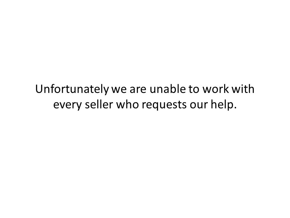 Unfortunately we are unable to work with every seller who requests our help.