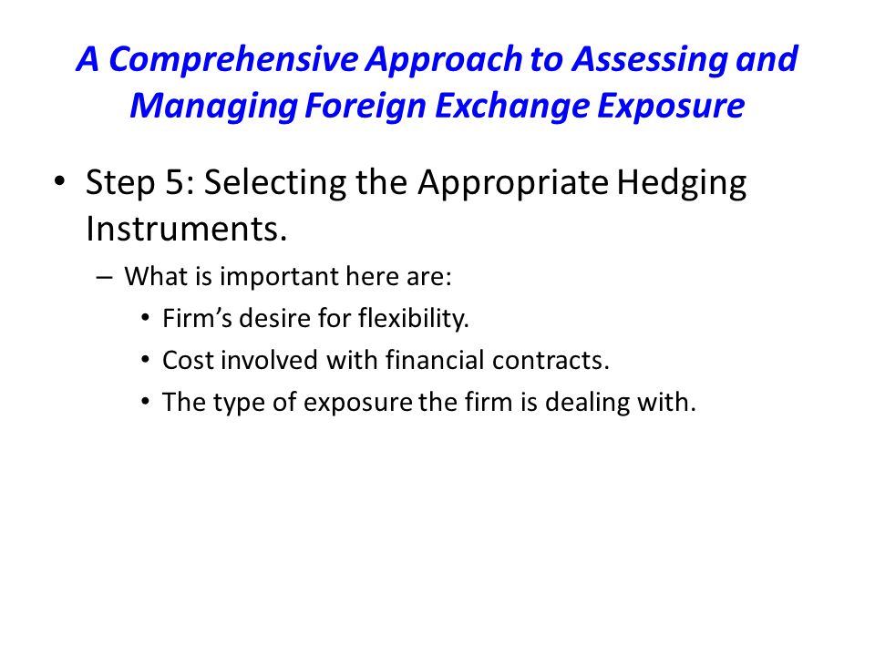 A Comprehensive Approach to Assessing and Managing Foreign Exchange Exposure Step 5: Selecting the Appropriate Hedging Instruments.