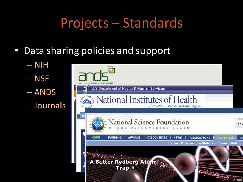 Data sharing policies and support – NIH – NSF – ANDS – Journals Projects – Standards