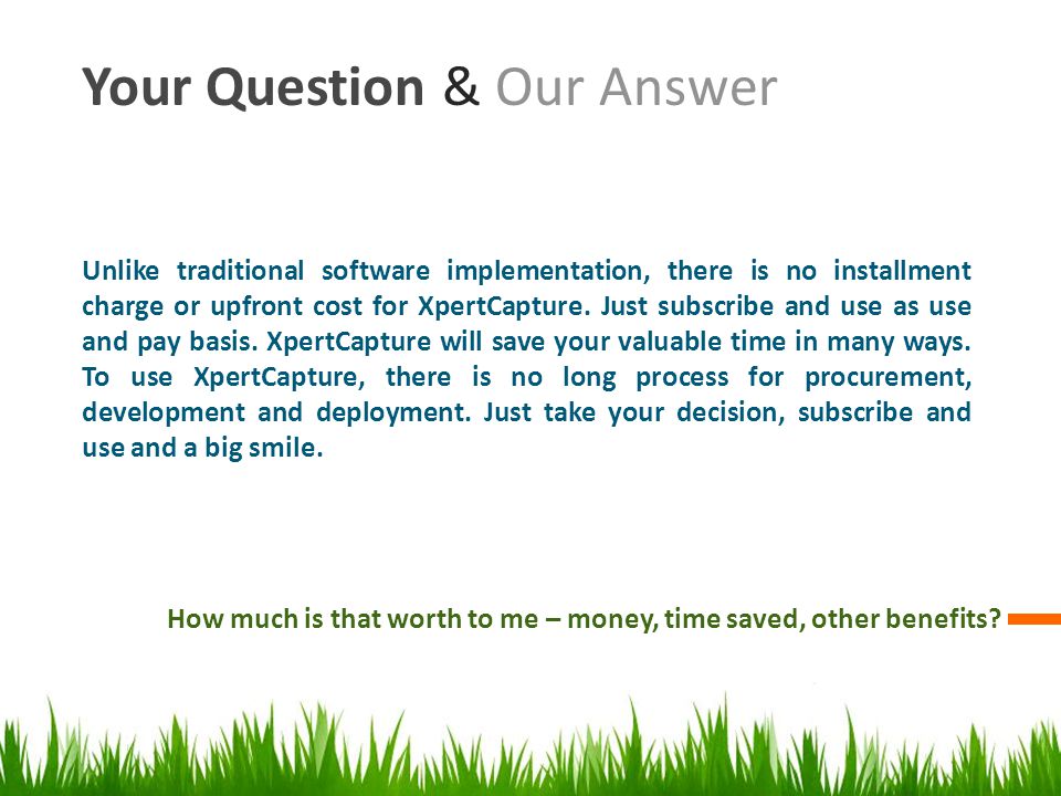 Your Question & Our Answer How much is that worth to me – money, time saved, other benefits.