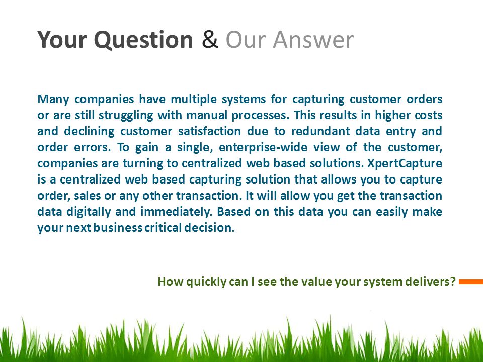 Your Question & Our Answer How quickly can I see the value your system delivers.