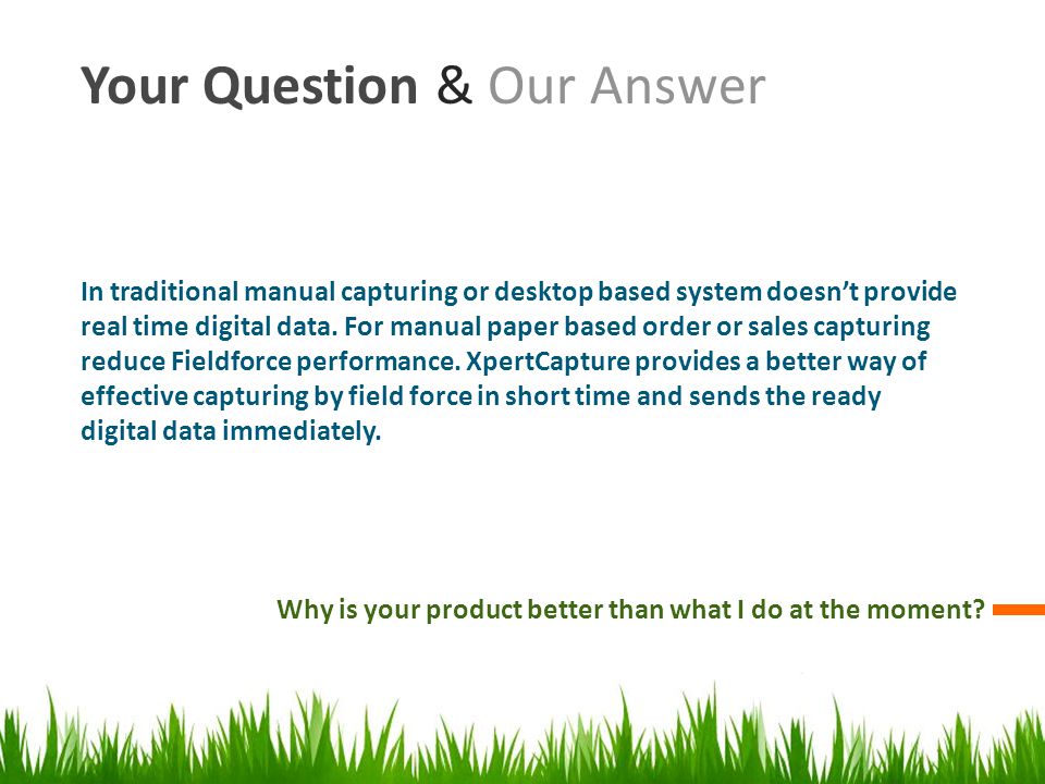 Your Question & Our Answer Why is your product better than what I do at the moment.