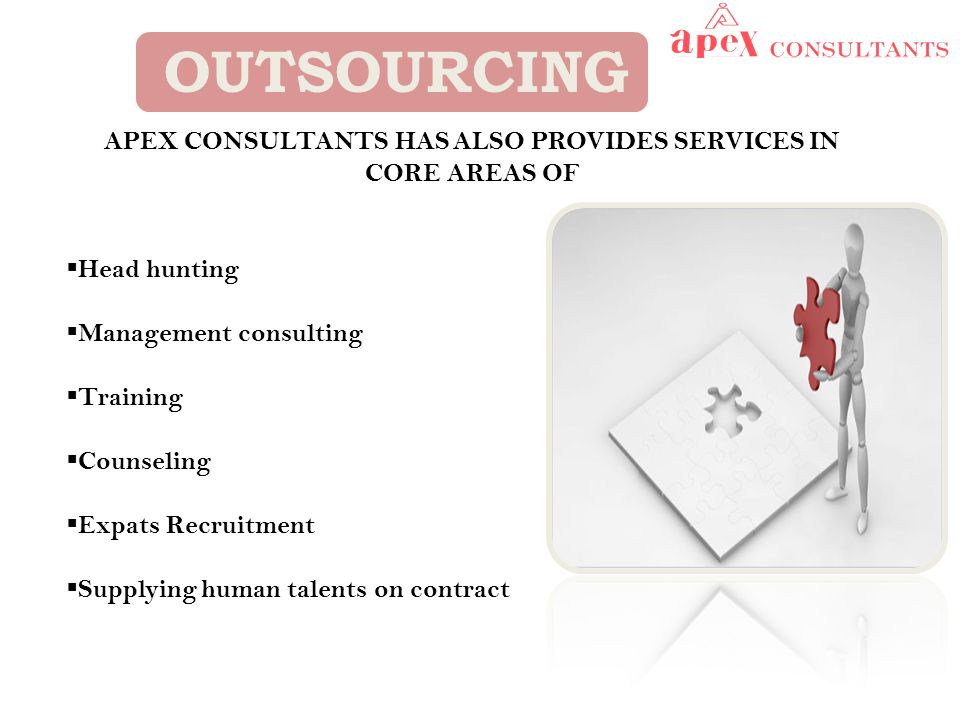 OUTSOURCING APEX CONSULTANTS HAS ALSO PROVIDES SERVICES IN CORE AREAS OF  Head hunting  Management consulting  Training  Counseling  Expats Recruitment  Supplying human talents on contract