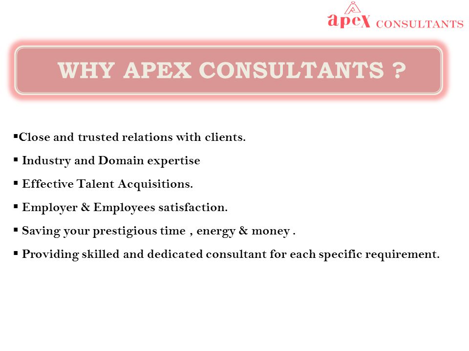 WHY APEX CONSULTANTS .  Close and trusted relations with clients.