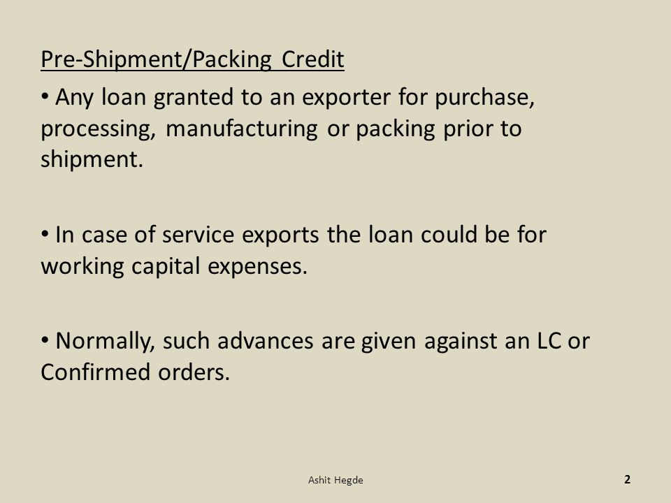 Export Credit 1 Ashit Hegde. Pre-Shipment/Packing Credit Any loan granted  to an exporter for purchase, processing, manufacturing or packing prior to  shipment. - ppt download