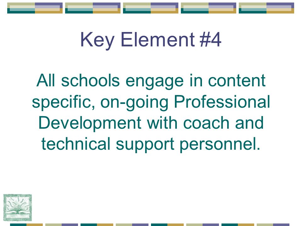 Key Element #4 All schools engage in content specific, on-going Professional Development with coach and technical support personnel.