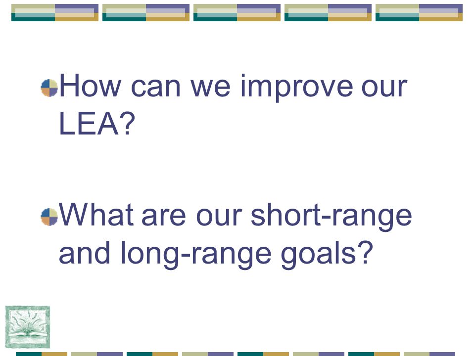 How can we improve our LEA What are our short-range and long-range goals