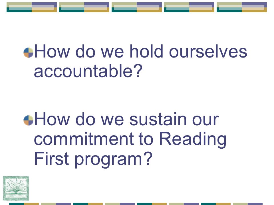 How do we hold ourselves accountable How do we sustain our commitment to Reading First program