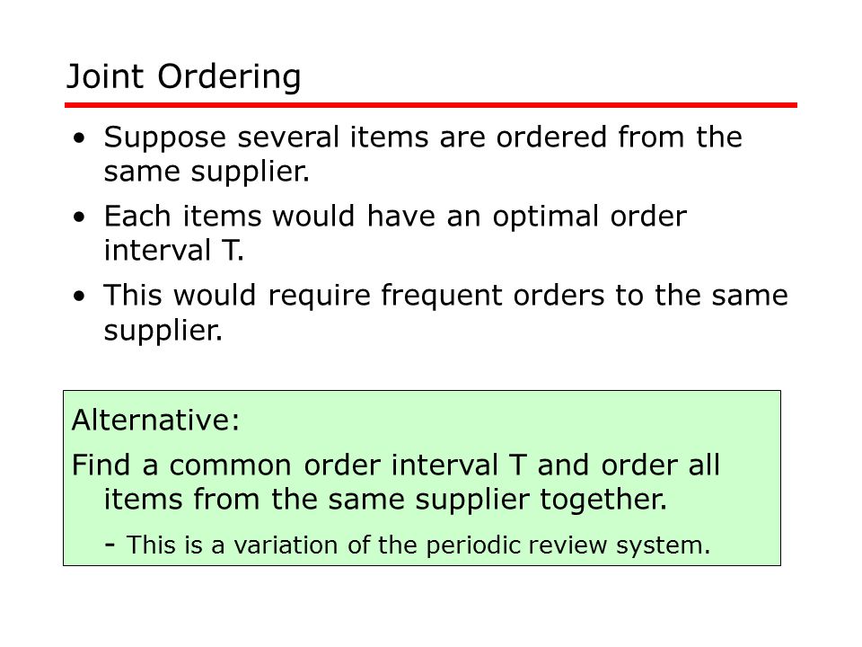 Joint Ordering Suppose several items are ordered from the same supplier.