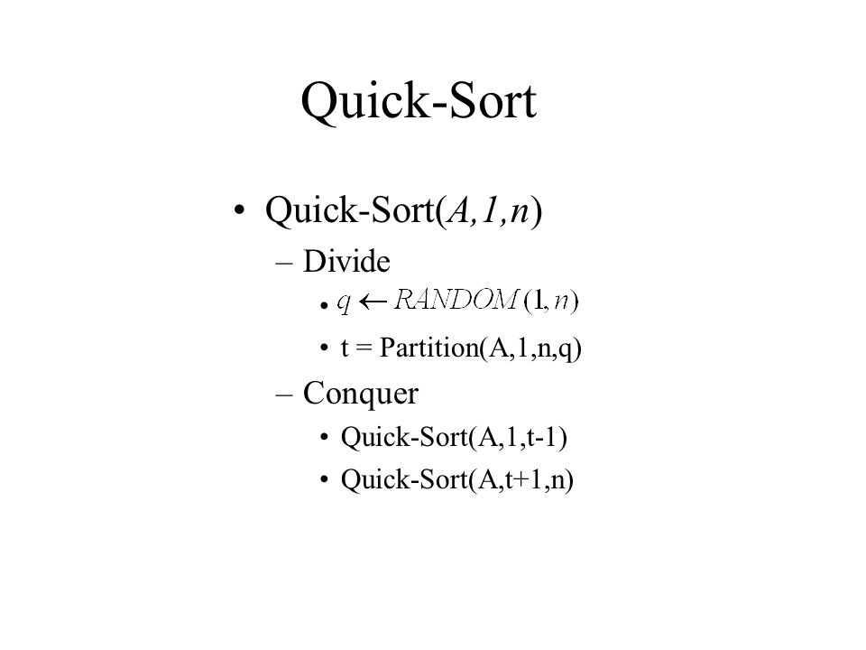 Quick-Sort Quick-Sort(A,1,n) –Divide t = Partition(A,1,n,q) –Conquer Quick-Sort(A,1,t-1) Quick-Sort(A,t+1,n)