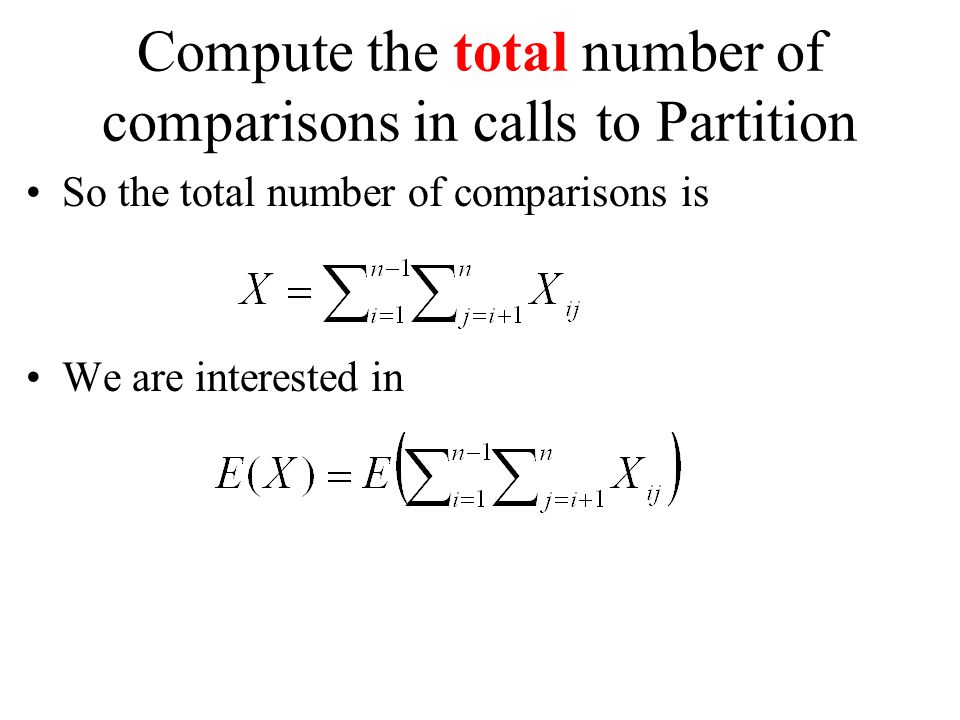 Compute the total number of comparisons in calls to Partition So the total number of comparisons is We are interested in