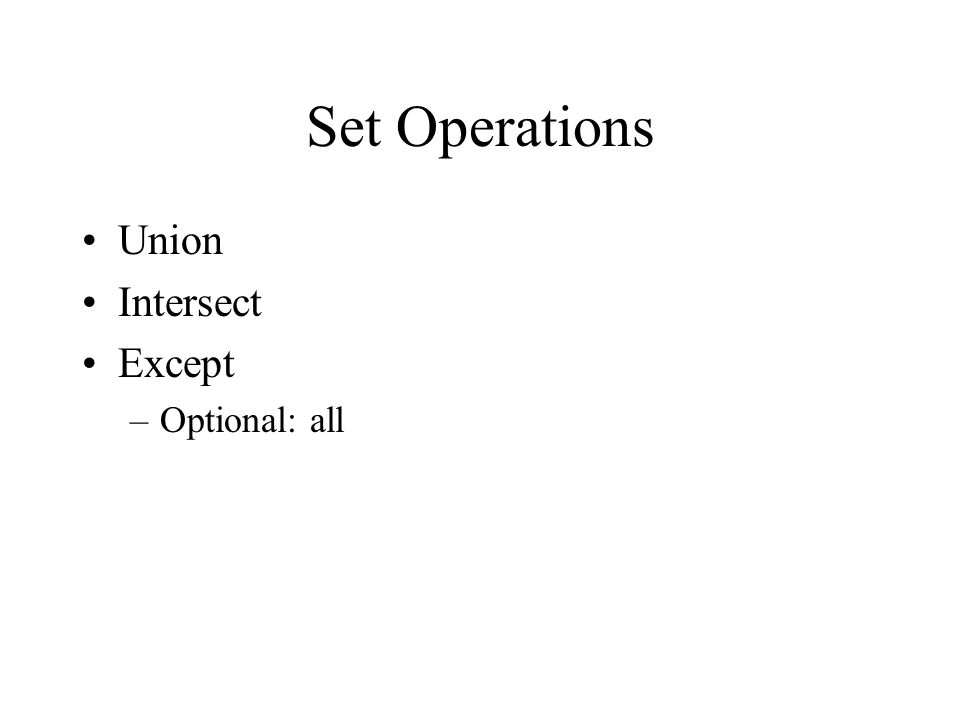 Set Operations Union Intersect Except –Optional: all