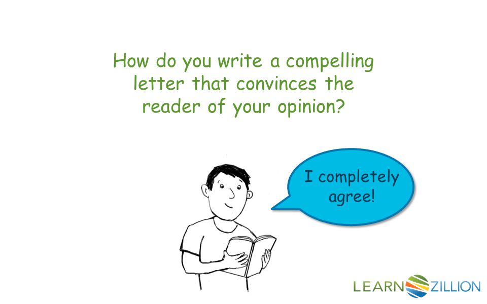 How do you write a compelling letter that convinces the reader of your opinion I completely agree!