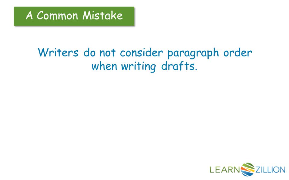 A Common Mistake Writers do not consider paragraph order when writing drafts.
