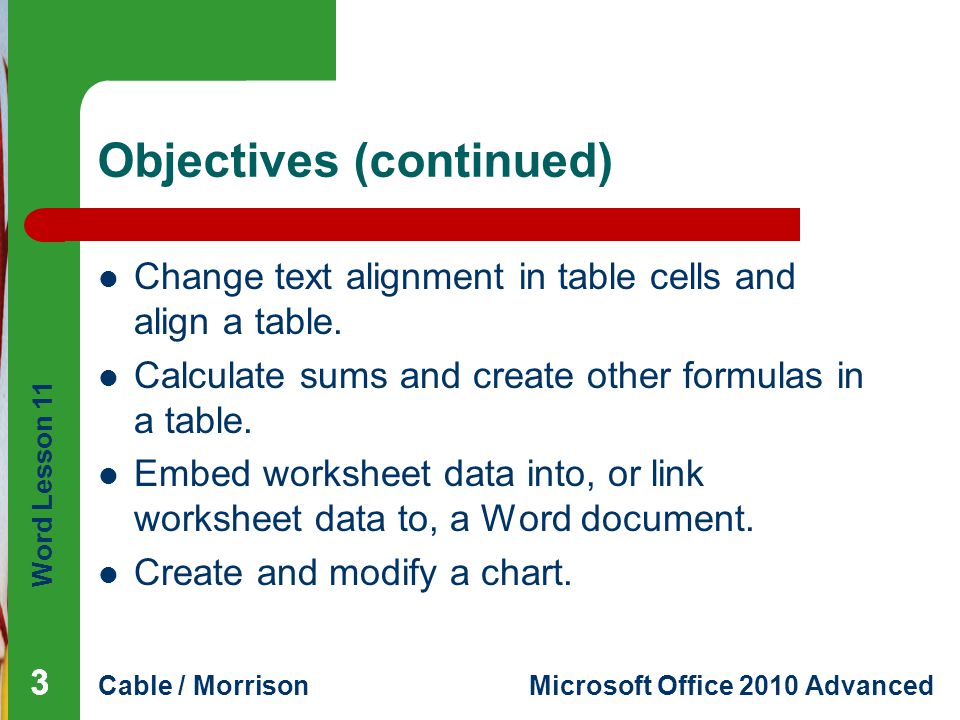Word Lesson 11 Cable / MorrisonMicrosoft Office 2010 Advanced Objectives (continued) Change text alignment in table cells and align a table.