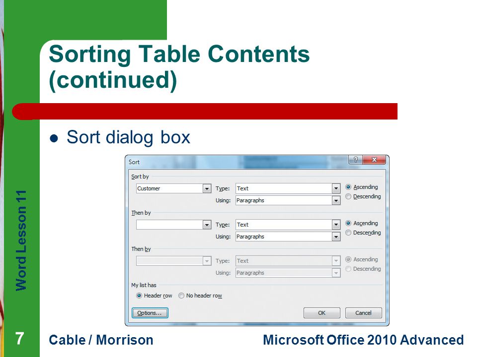 Word Lesson 11 Cable / MorrisonMicrosoft Office 2010 Advanced Sorting Table Contents (continued) Sort dialog box 7