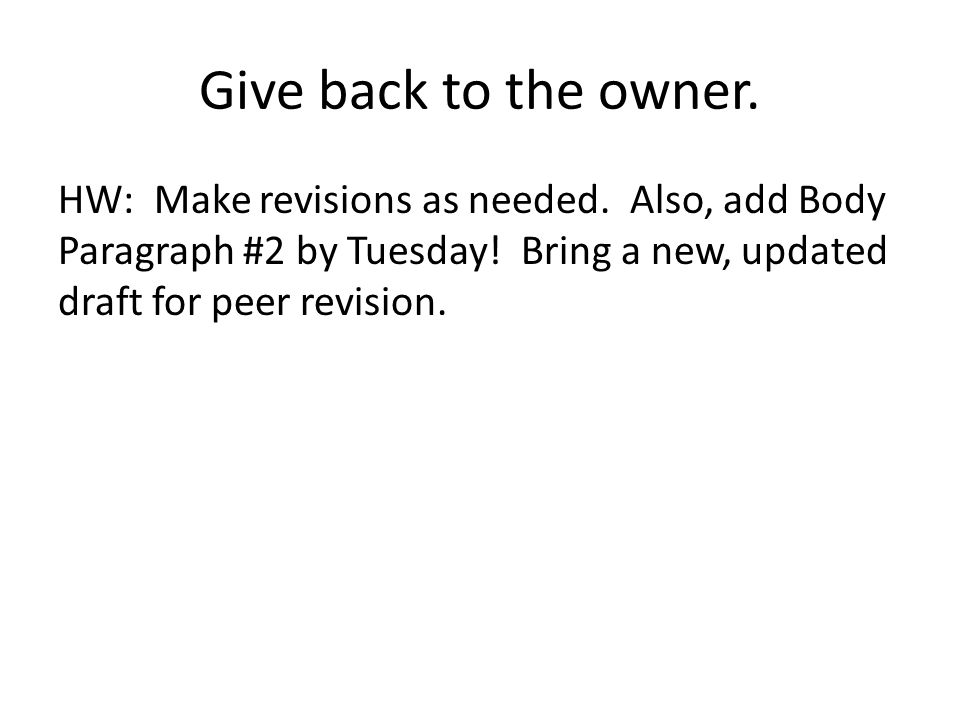 Give back to the owner. HW: Make revisions as needed.