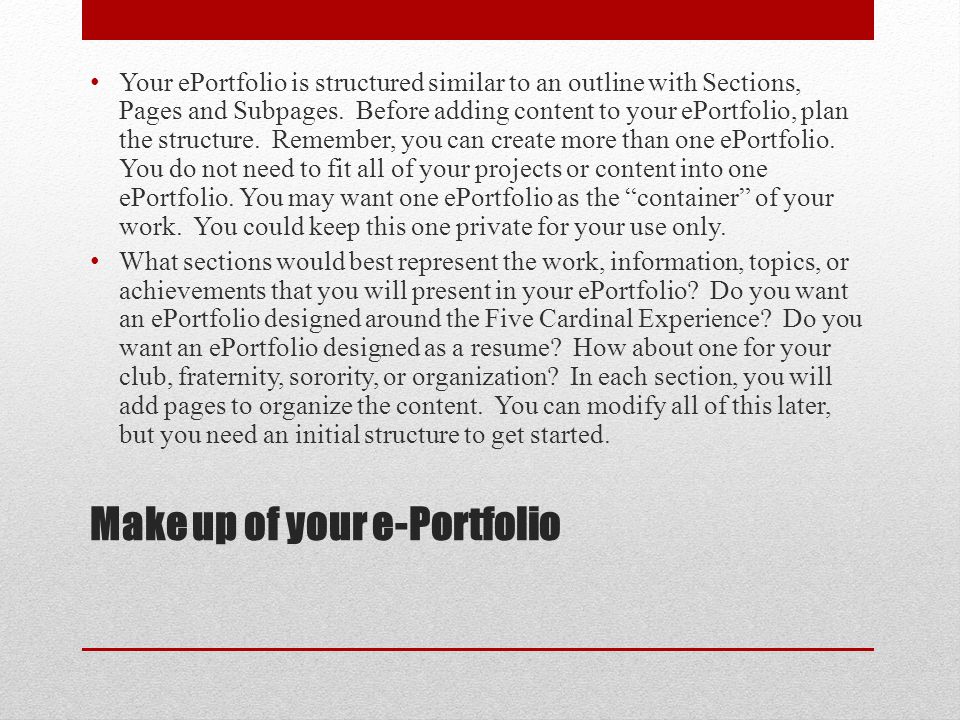 Make up of your e-Portfolio Your ePortfolio is structured similar to an outline with Sections, Pages and Subpages.