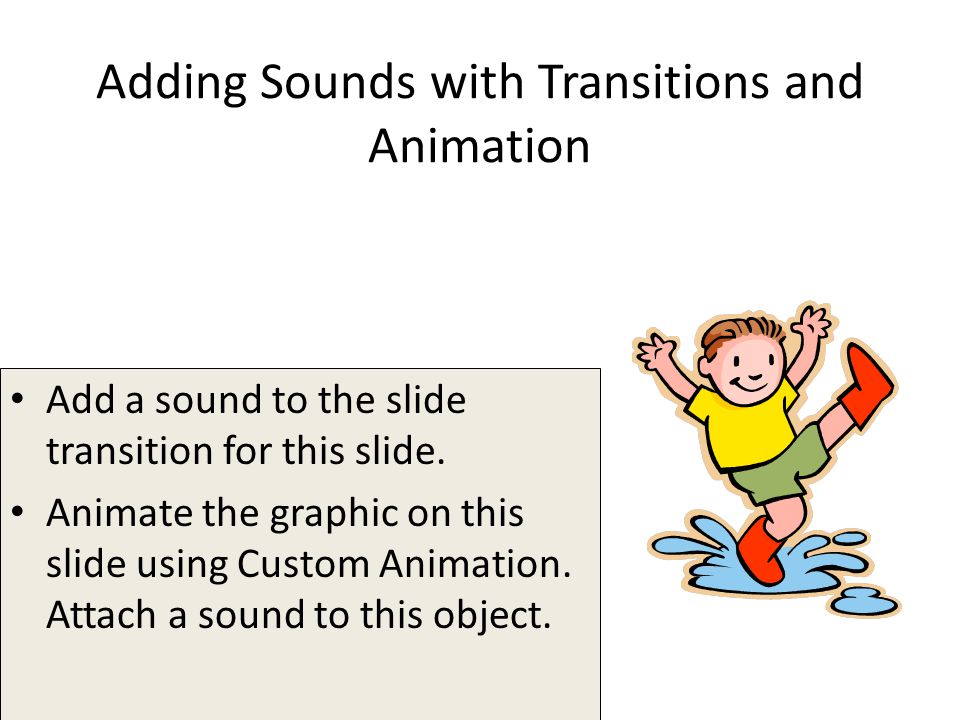 Adding Sounds with Transitions and Animation Add a sound to the slide transition for this slide.