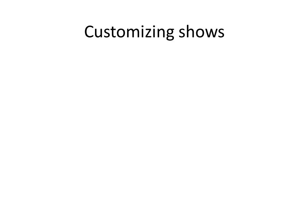 Customizing shows