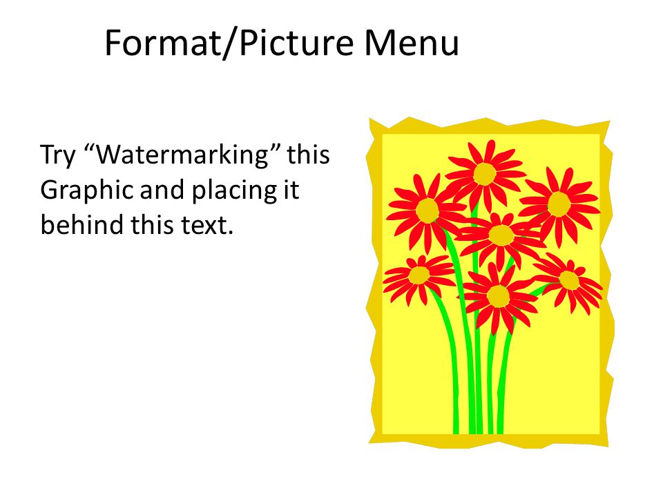 Format/Picture Menu Try Watermarking this Graphic and placing it behind this text.