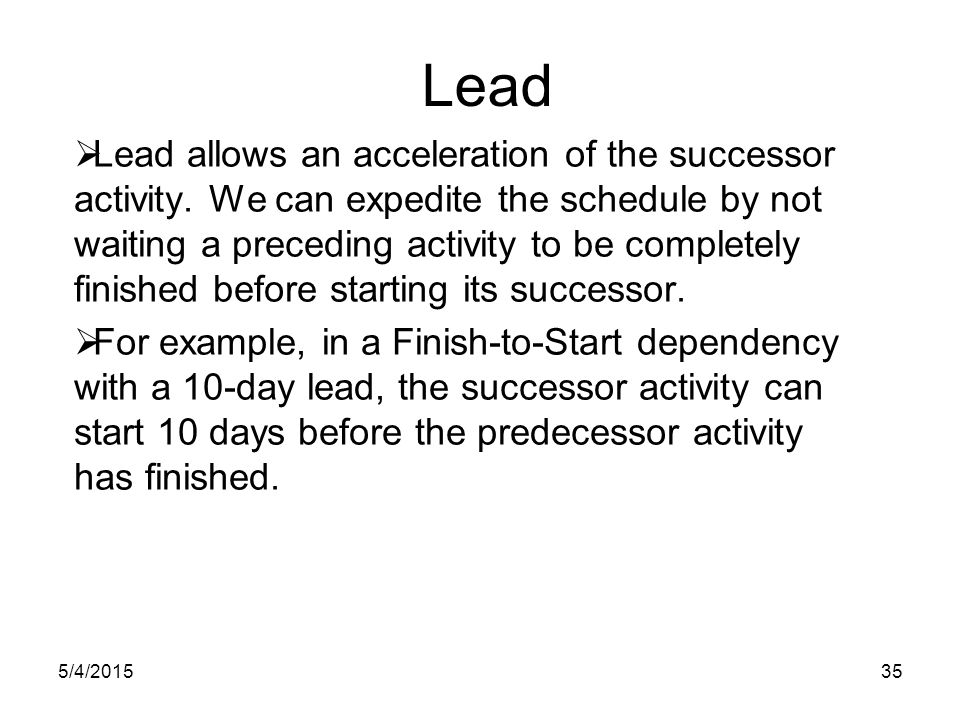 5/4/ Lead  Lead allows an acceleration of the successor activity.