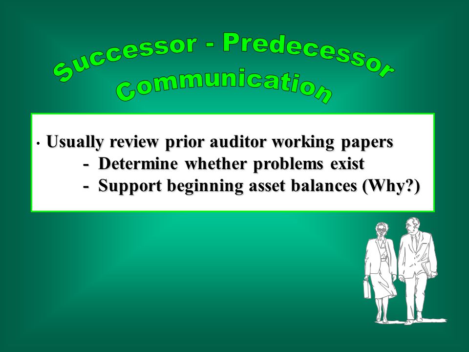 Usually review prior auditor working papers - Determine whether problems exist - Support beginning asset balances (Why )